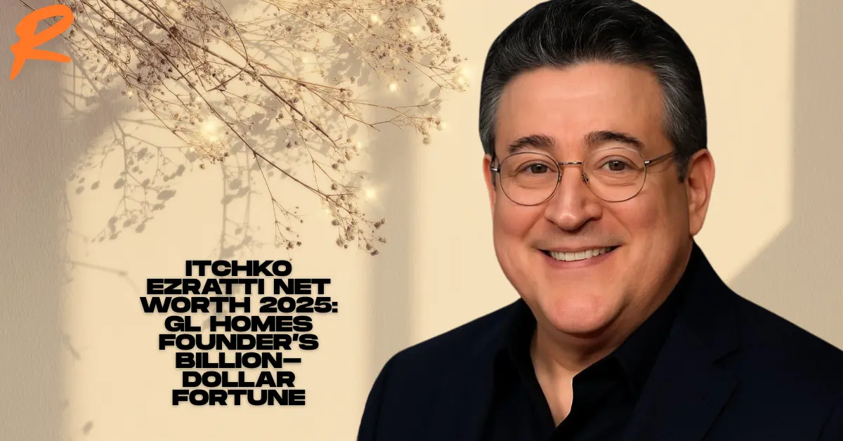 Itchko Ezratti Net Worth 2025: GL Homes Founder’s Billion-Dollar Fortune
