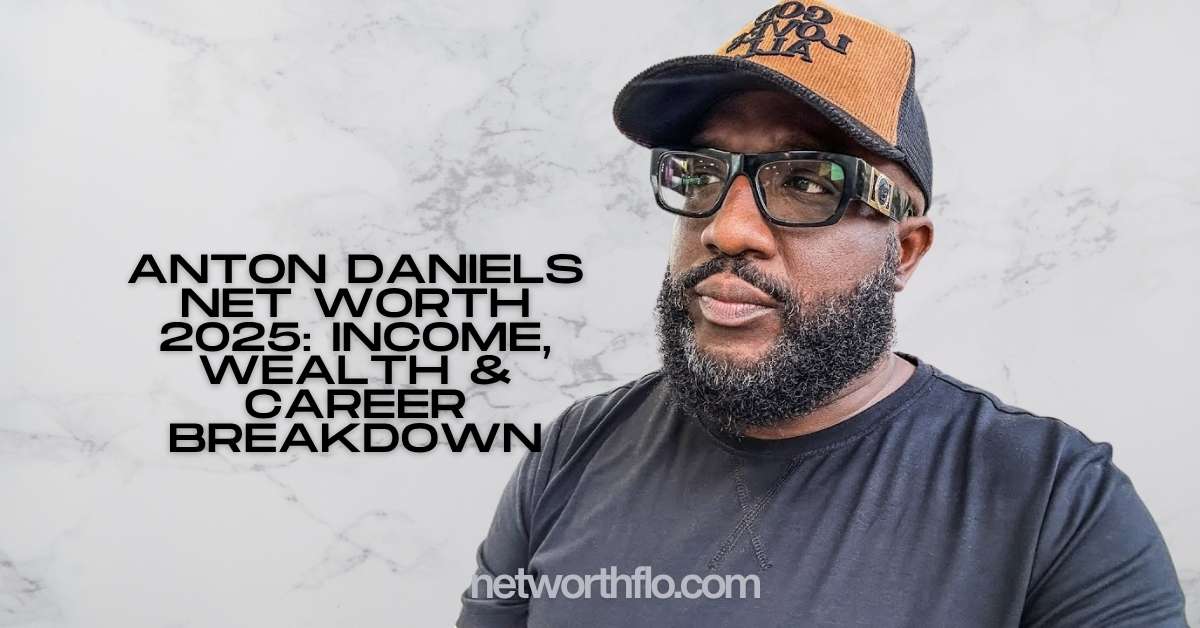 Anton Daniels Net Worth 2025: Income, Wealth & Career Breakdown