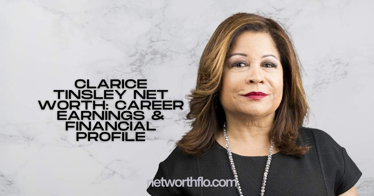 Clarice Tinsley Net Worth: Career Earnings & Financial Profile
