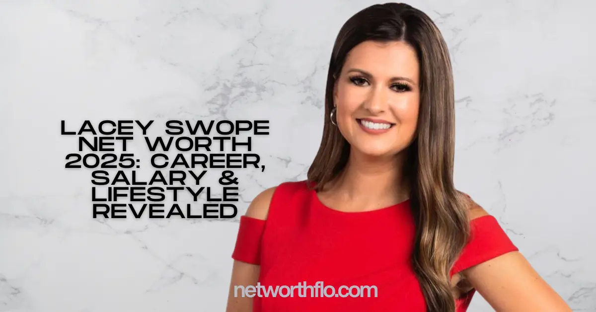 Lacey Swope Net Worth 2025: Career, Salary & Lifestyle Revealed