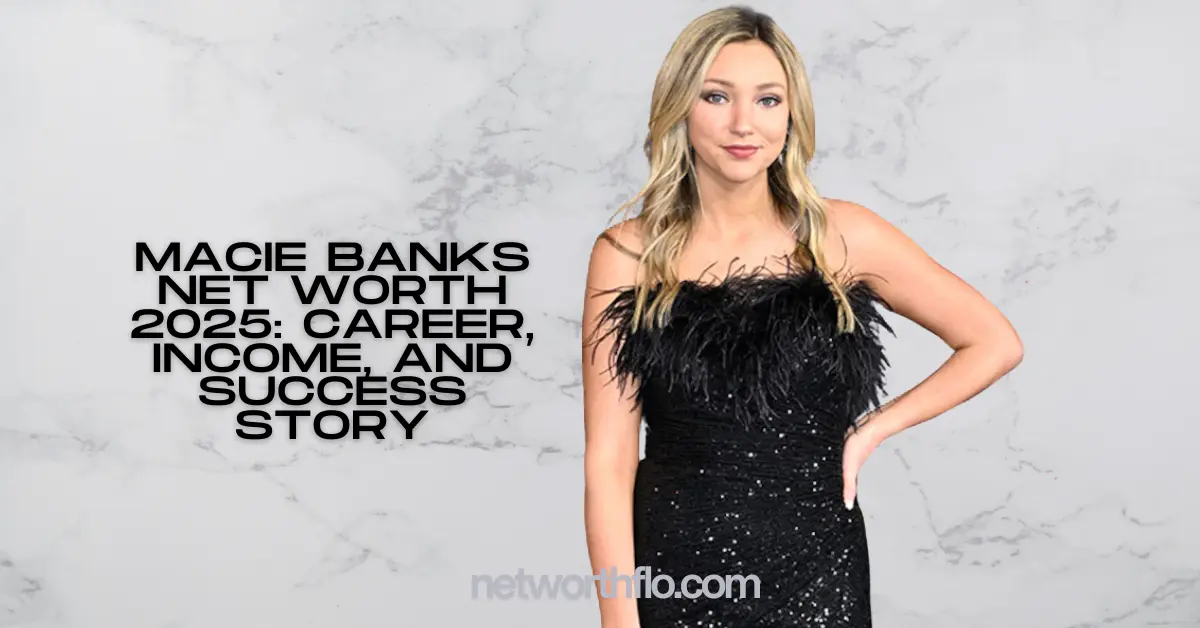 Macie Banks Net Worth 2025: Career, Income, and Success Story