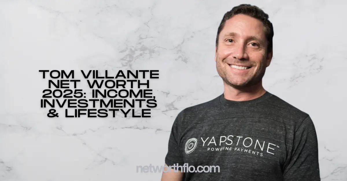 Tom Villante Net Worth 2025: Income, Investments & Lifestyle