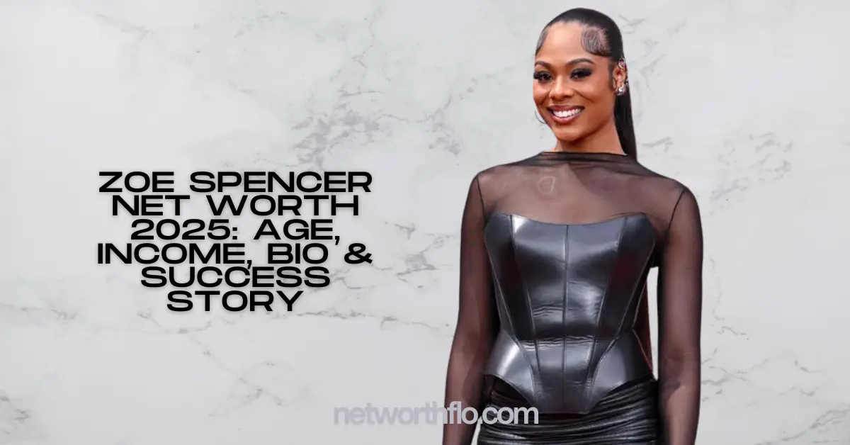 Zoe Spencer Net Worth 2025: Age, Income, Bio & Success Story